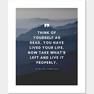 Marcus Aurelius | Think of Yourself as Dead. You Have Lived Your Life. Now Take What's Left and Live it Properly | Inspirational Quote | Stoic Quote Posters and Art